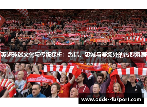 英超球迷文化与传统探析：激情、忠诚与赛场外的热烈氛围