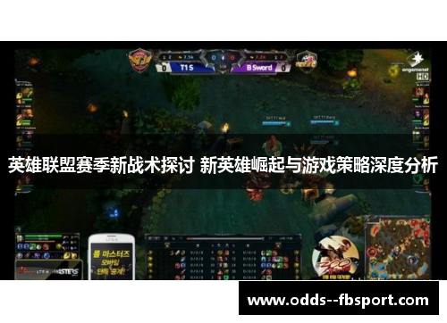 英雄联盟赛季新战术探讨 新英雄崛起与游戏策略深度分析